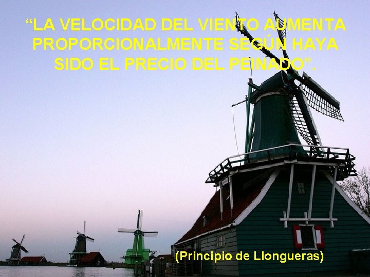 “LA VELOCIDAD DEL VIENTO AUMENTA PROPORCIONALMENTE SEGÚN HAYA SIDO EL PRECIO DEL PEINADO”. (Principio