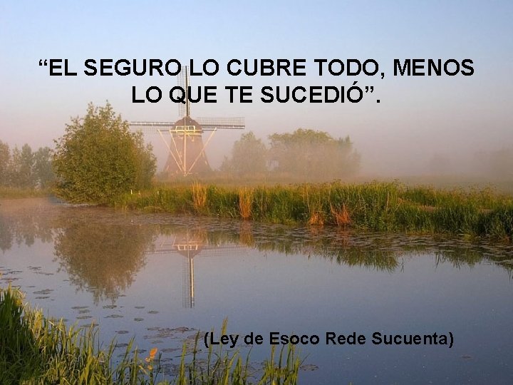 “EL SEGURO LO CUBRE TODO, MENOS LO QUE TE SUCEDIÓ”. (Ley de Esoco Rede