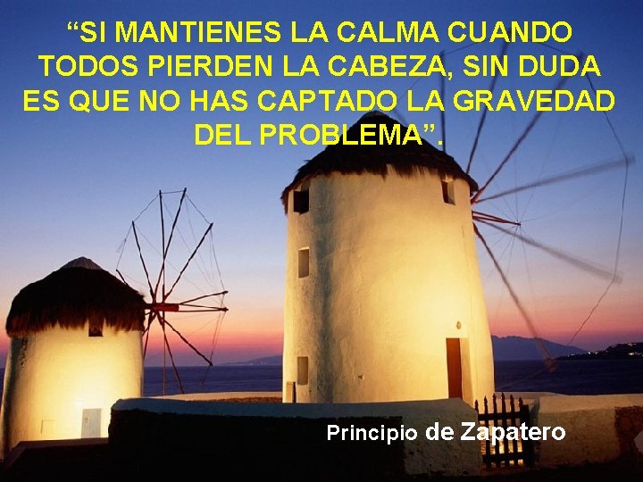 “SI MANTIENES LA CALMA CUANDO TODOS PIERDEN LA CABEZA, SIN DUDA ES QUE NO