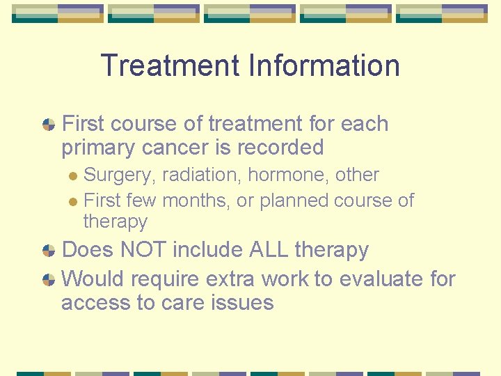 Treatment Information First course of treatment for each primary cancer is recorded Surgery, radiation,