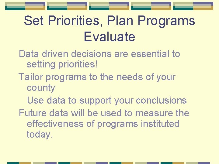 Set Priorities, Plan Programs Evaluate Data driven decisions are essential to setting priorities! Tailor