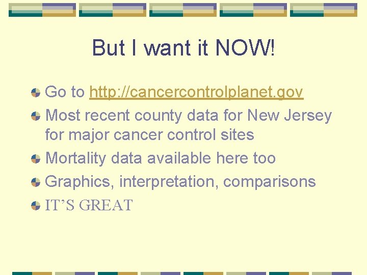 But I want it NOW! Go to http: //cancercontrolplanet. gov Most recent county data