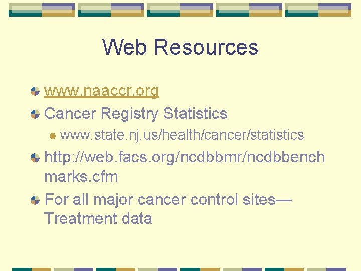 Web Resources www. naaccr. org Cancer Registry Statistics l www. state. nj. us/health/cancer/statistics http: