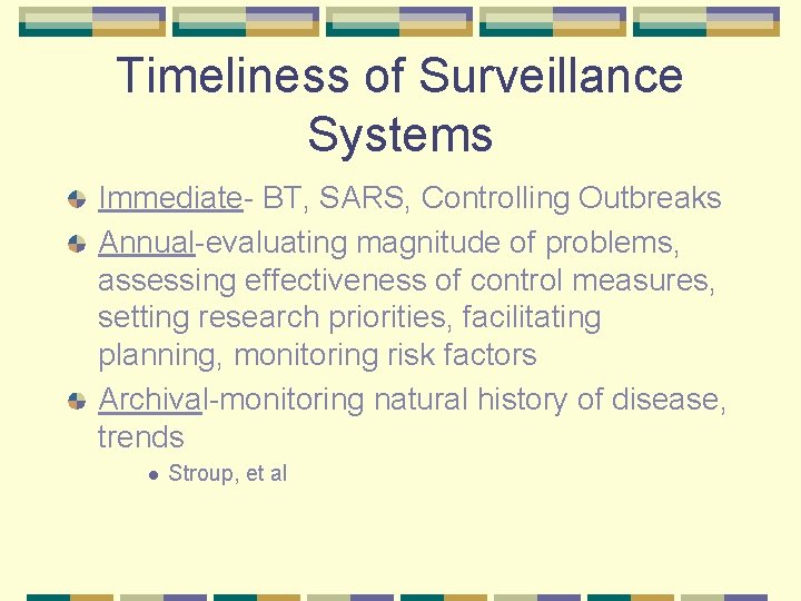 Timeliness of Surveillance Systems Immediate- BT, SARS, Controlling Outbreaks Annual-evaluating magnitude of problems, assessing