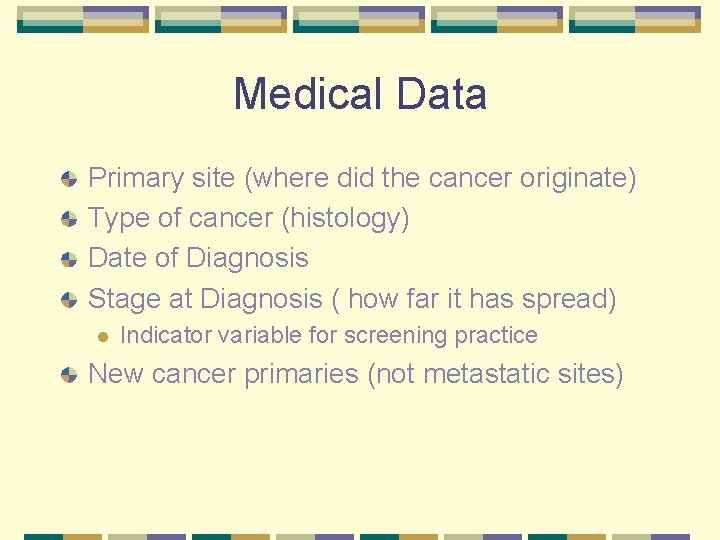 Medical Data Primary site (where did the cancer originate) Type of cancer (histology) Date