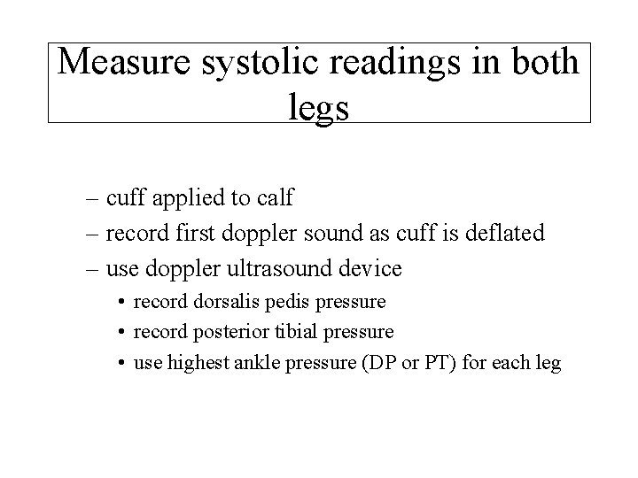 Measure systolic readings in both legs – cuff applied to calf – record first