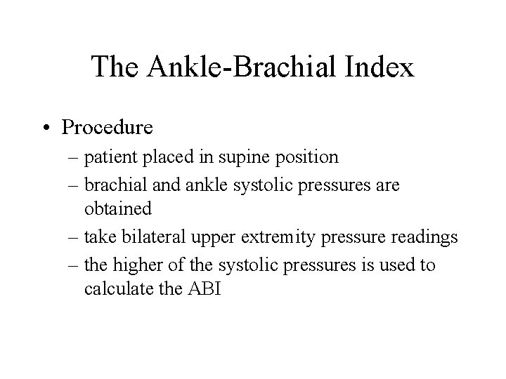 The Ankle-Brachial Index • Procedure – patient placed in supine position – brachial and