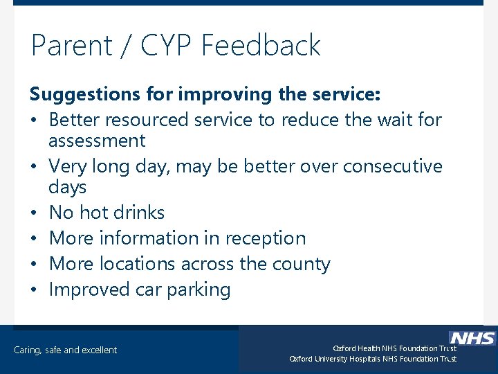 Parent / CYP Feedback Suggestions for improving the service: • Better resourced service to