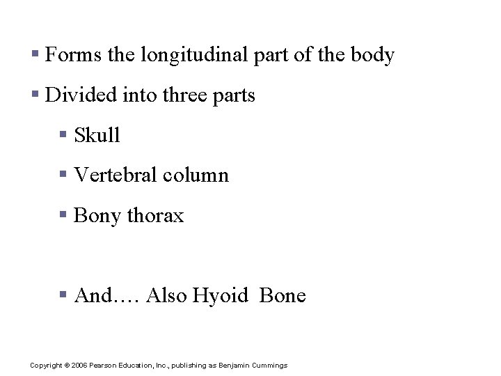 The Axial Skeleton § Forms the longitudinal part of the body § Divided into