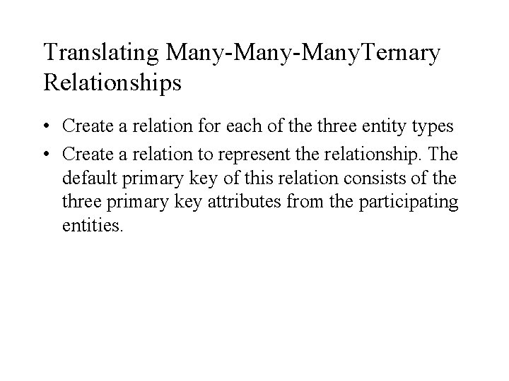 Translating Many-Many. Ternary Relationships • Create a relation for each of the three entity Translating Many-Many. Ternary Relationships • Create a relation for each of the three entity