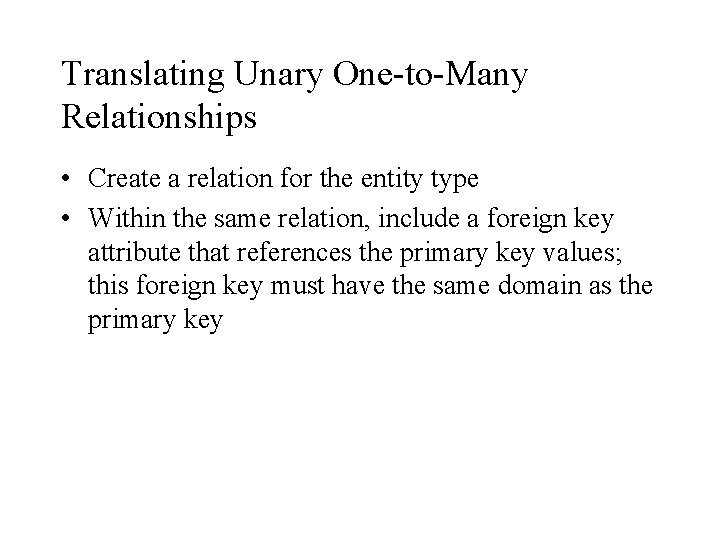 Translating Unary One-to-Many Relationships • Create a relation for the entity type • Within