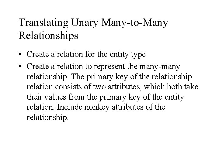 Translating Unary Many-to-Many Relationships • Create a relation for the entity type • Create