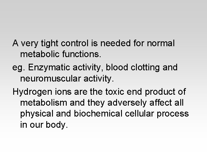 A very tight control is needed for normal metabolic functions. eg. Enzymatic activity, blood