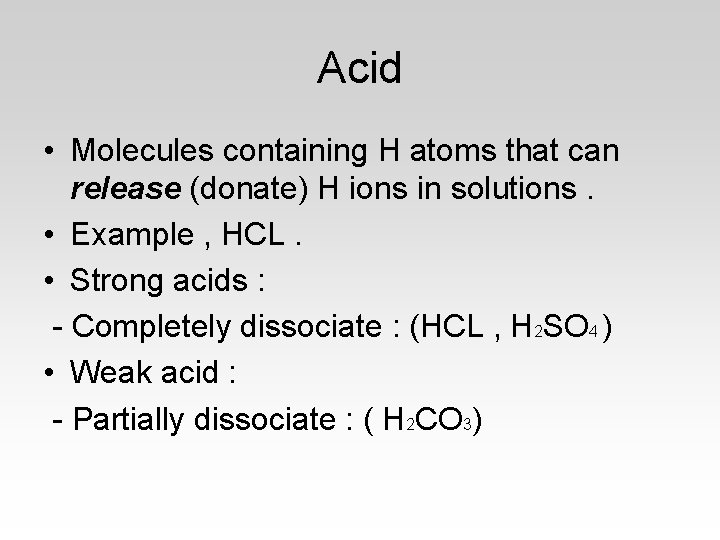 Acid • Molecules containing H atoms that can release (donate) H ions in solutions.