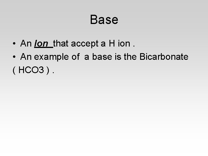 Base • An Ion that accept a H ion. • An example of a