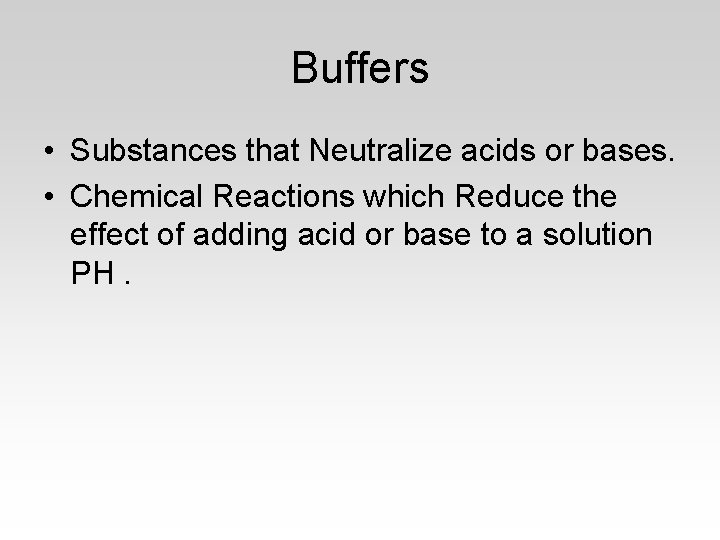 Buffers • Substances that Neutralize acids or bases. • Chemical Reactions which Reduce the