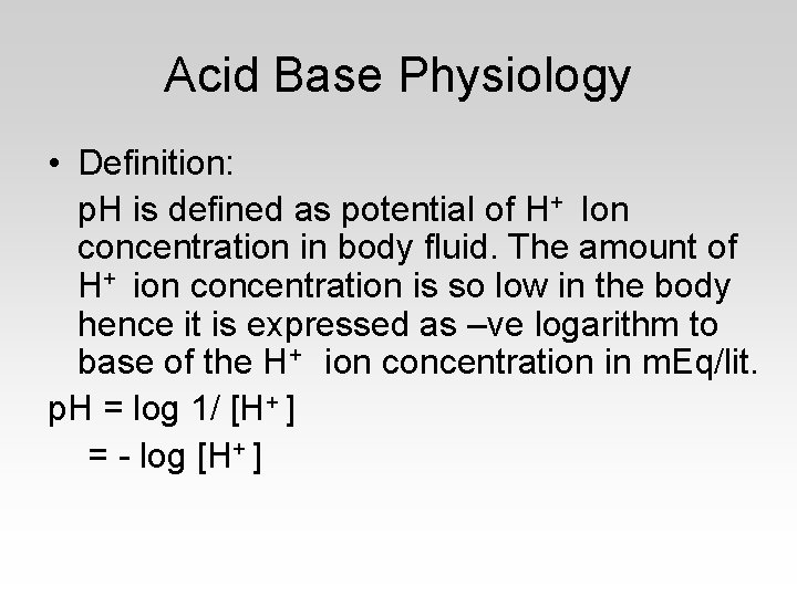 Acid Base Physiology • Definition: p. H is defined as potential of H+ Ion