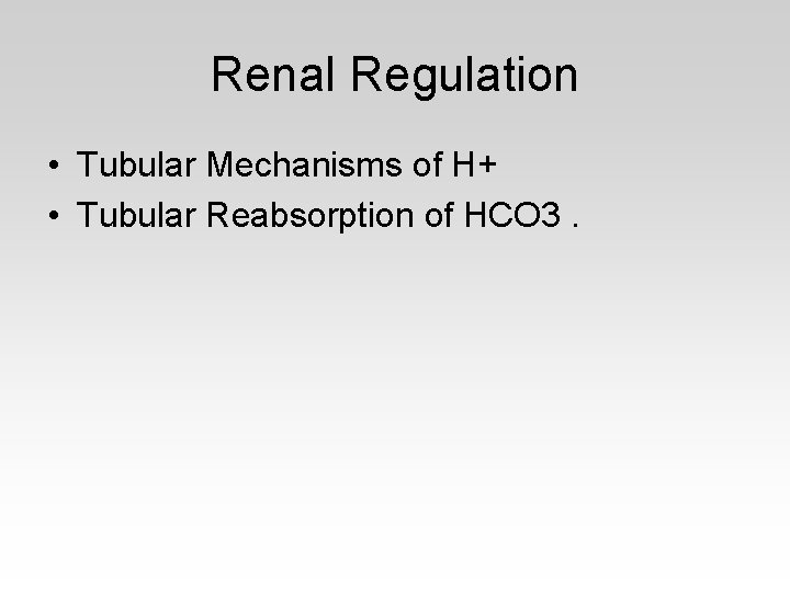 Renal Regulation • Tubular Mechanisms of H+ • Tubular Reabsorption of HCO 3. 