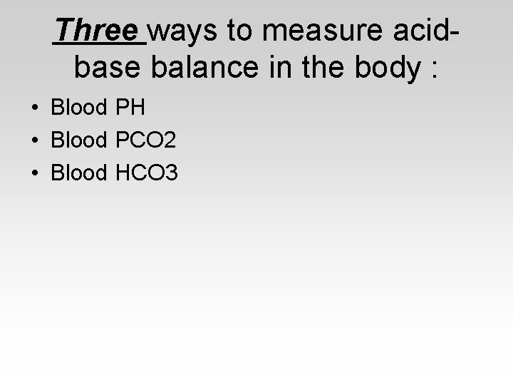 Three ways to measure acidbase balance in the body : • Blood PH •