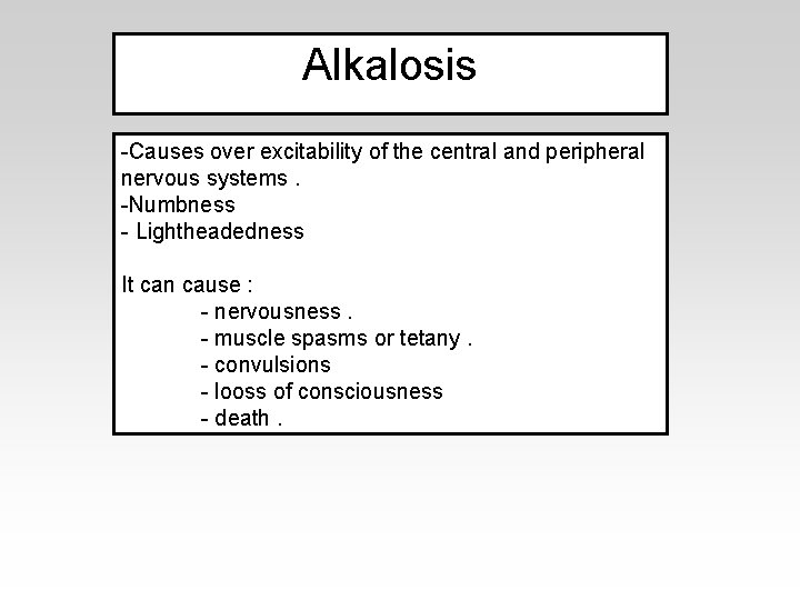 Alkalosis -Causes over excitability of the central and peripheral nervous systems. -Numbness - Lightheadedness