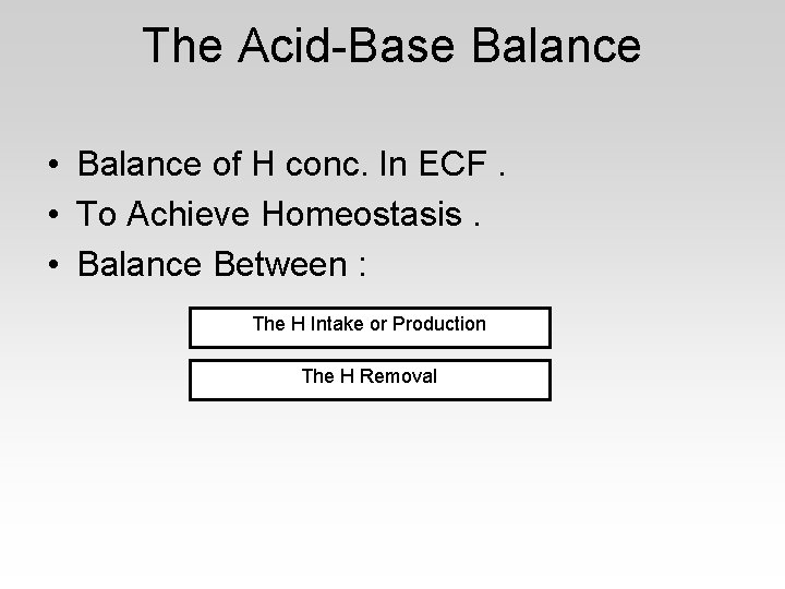 The Acid-Base Balance • Balance of H conc. In ECF. • To Achieve Homeostasis.