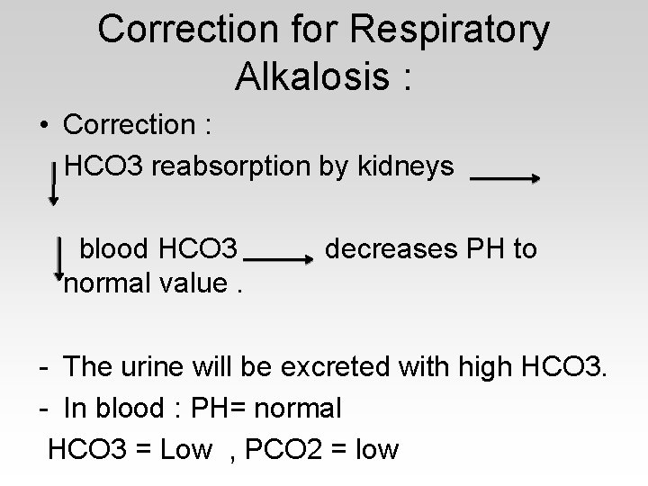 Correction for Respiratory Alkalosis : • Correction : HCO 3 reabsorption by kidneys blood