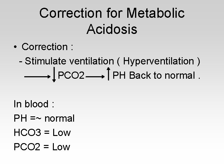 Correction for Metabolic Acidosis • Correction : - Stimulate ventilation ( Hyperventilation ) PCO