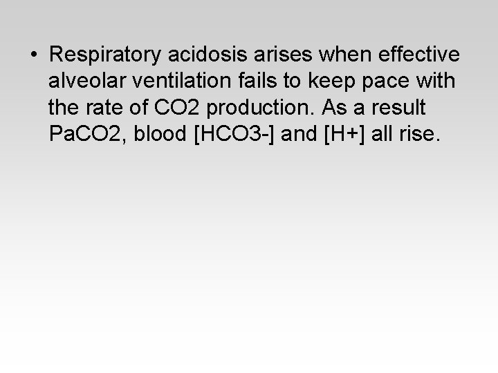  • Respiratory acidosis arises when effective alveolar ventilation fails to keep pace with