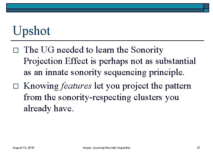 Upshot o o The UG needed to learn the Sonority Projection Effect is perhaps