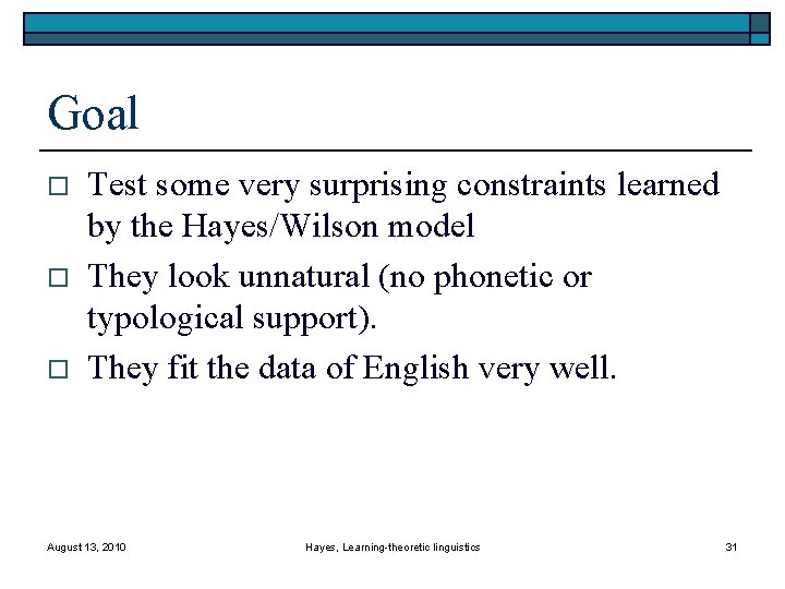 Goal o o o Test some very surprising constraints learned by the Hayes/Wilson model