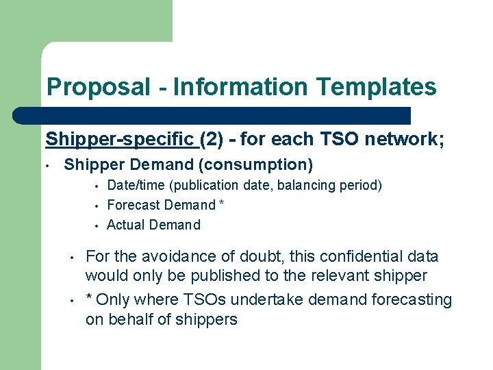 Proposal - Information Templates Shipper-specific (2) - for each TSO network; • Shipper Demand
