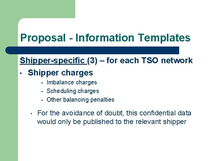 Proposal - Information Templates Shipper-specific (3) – for each TSO network • Shipper charges