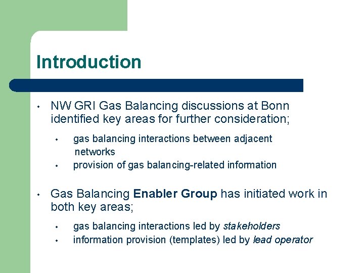 Introduction • NW GRI Gas Balancing discussions at Bonn identified key areas for further