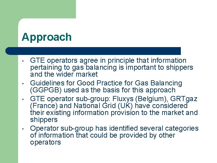Approach • • GTE operators agree in principle that information pertaining to gas balancing