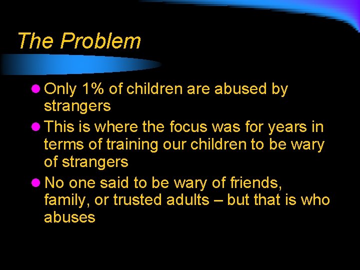 The Problem l Only 1% of children are abused by strangers l This is