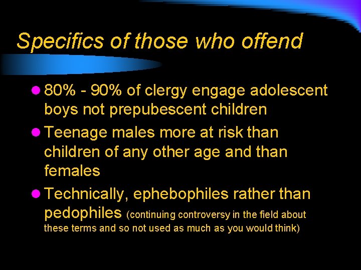 Specifics of those who offend l 80% - 90% of clergy engage adolescent boys
