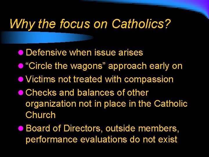 Why the focus on Catholics? l Defensive when issue arises l “Circle the wagons”