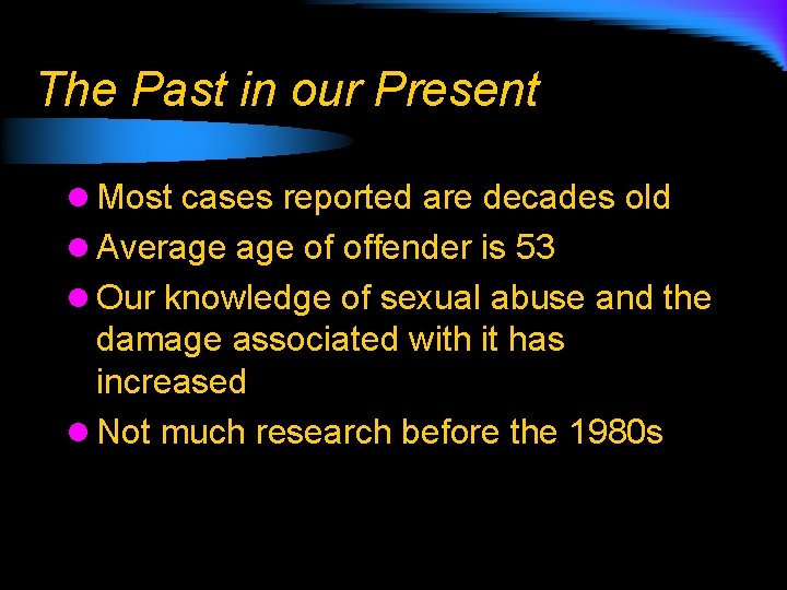 The Past in our Present l Most cases reported are decades old l Average