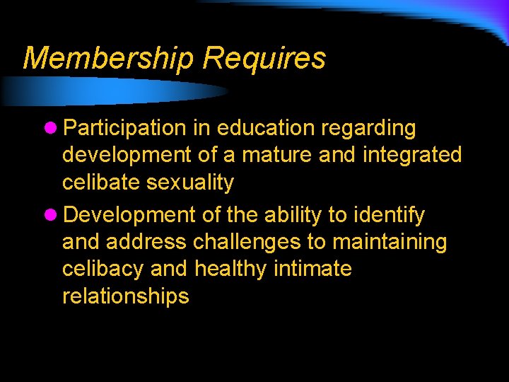 Membership Requires l Participation in education regarding development of a mature and integrated celibate