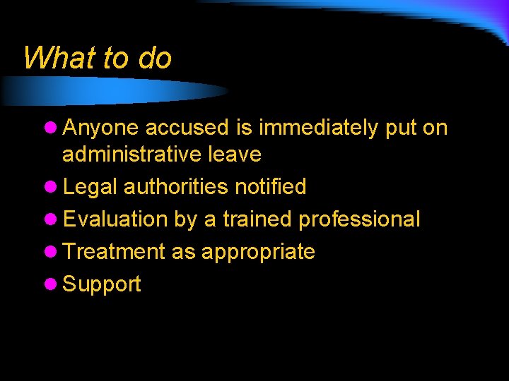 What to do l Anyone accused is immediately put on administrative leave l Legal