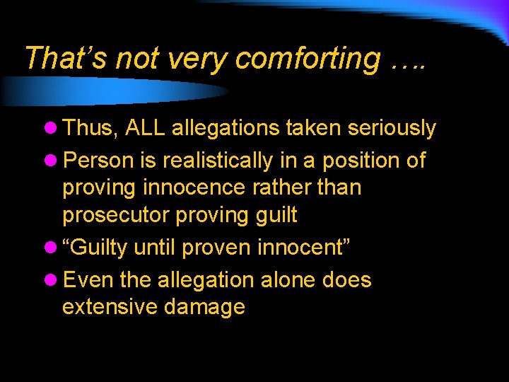 That’s not very comforting …. l Thus, ALL allegations taken seriously l Person is