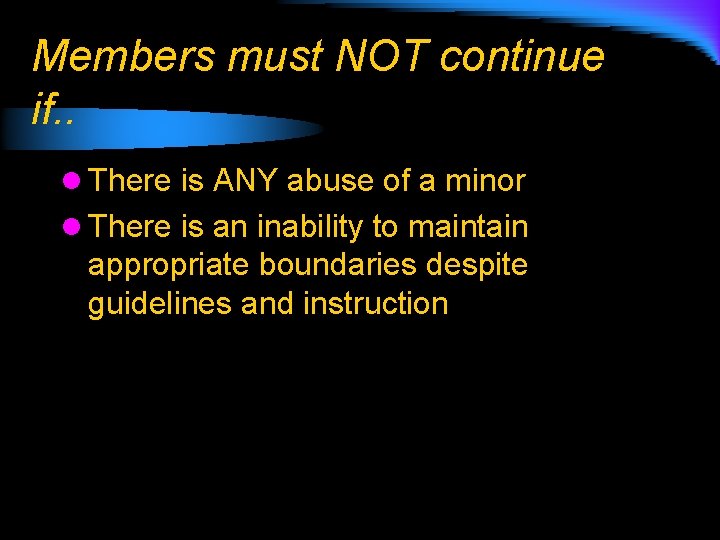 Members must NOT continue if. . l There is ANY abuse of a minor