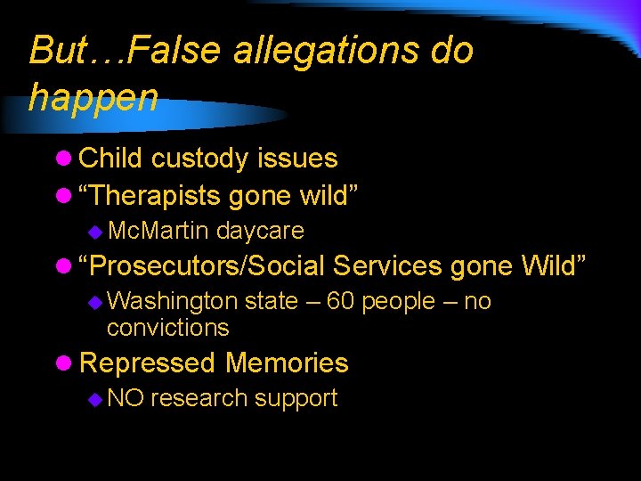 But…False allegations do happen l Child custody issues l “Therapists gone wild” u Mc.