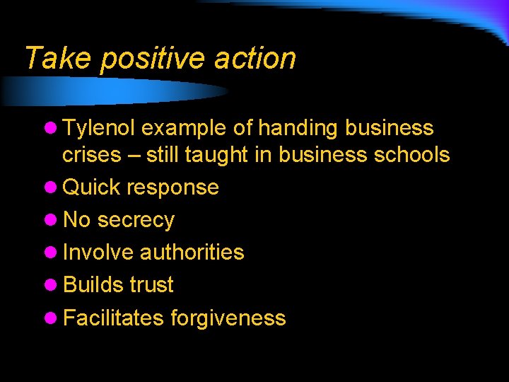 Take positive action l Tylenol example of handing business crises – still taught in