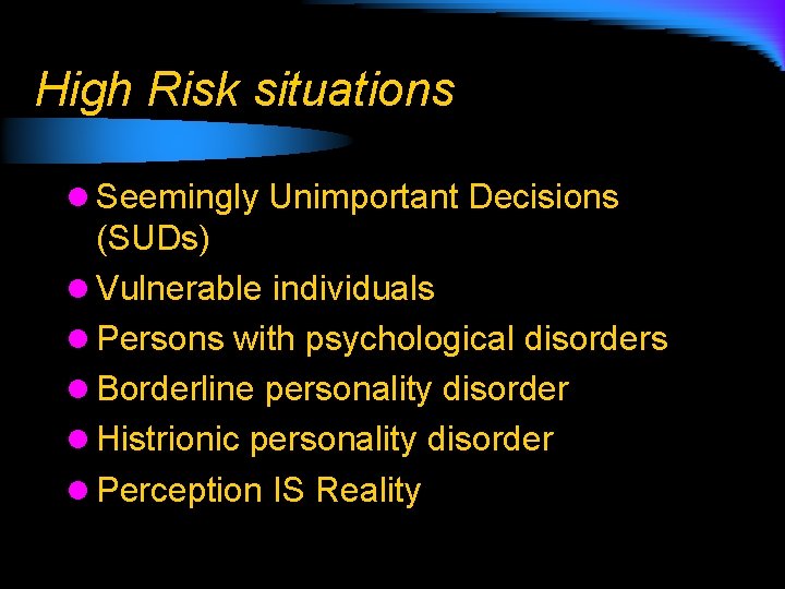 High Risk situations l Seemingly Unimportant Decisions (SUDs) l Vulnerable individuals l Persons with
