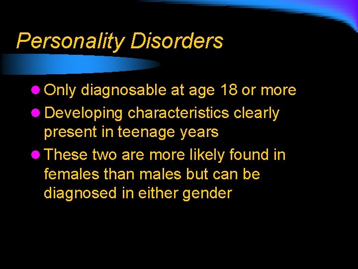 Personality Disorders l Only diagnosable at age 18 or more l Developing characteristics clearly