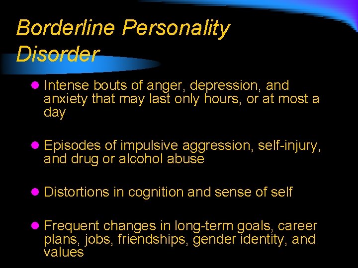 Borderline Personality Disorder l Intense bouts of anger, depression, and anxiety that may last