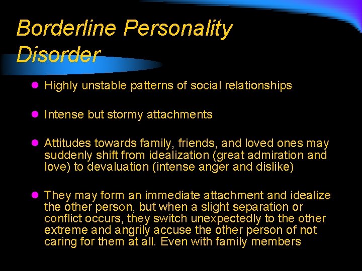 Borderline Personality Disorder l Highly unstable patterns of social relationships l Intense but stormy