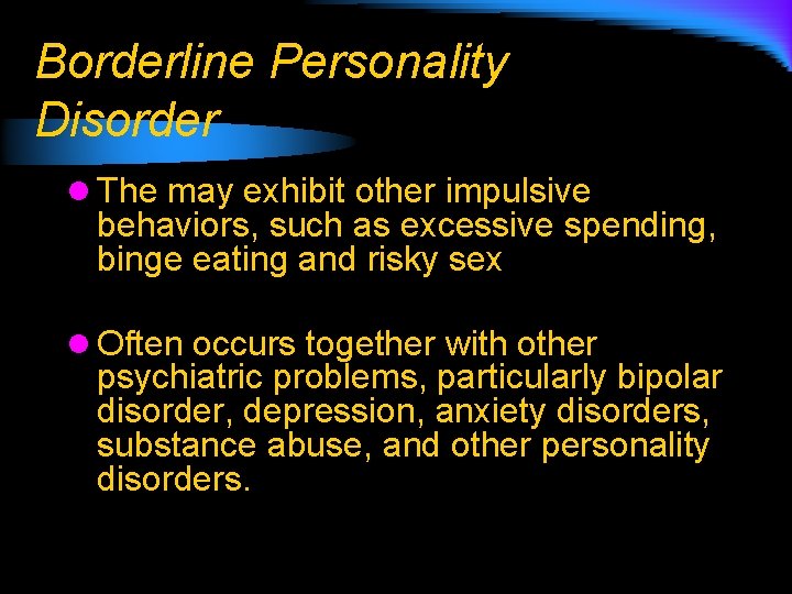 Borderline Personality Disorder l The may exhibit other impulsive behaviors, such as excessive spending,