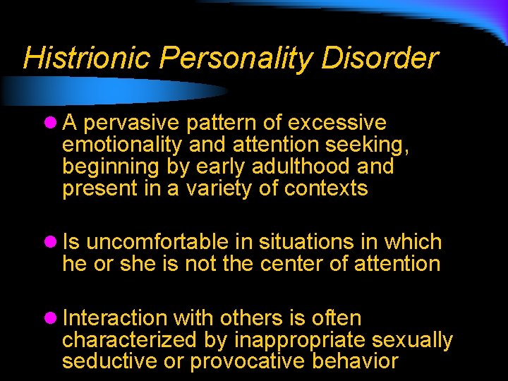 Histrionic Personality Disorder l A pervasive pattern of excessive emotionality and attention seeking, beginning